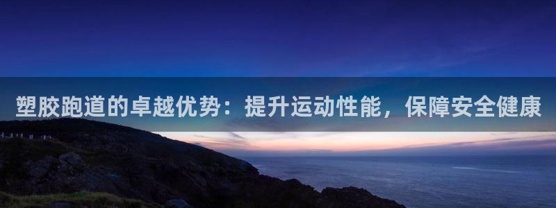尊龙app怎么样：塑胶跑道的卓越优势：提升运动性能，保障安全健康