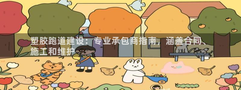 尊龙凯时干什么的：塑胶跑道建设：专业承包商指南，涵盖合同、
施工和维护