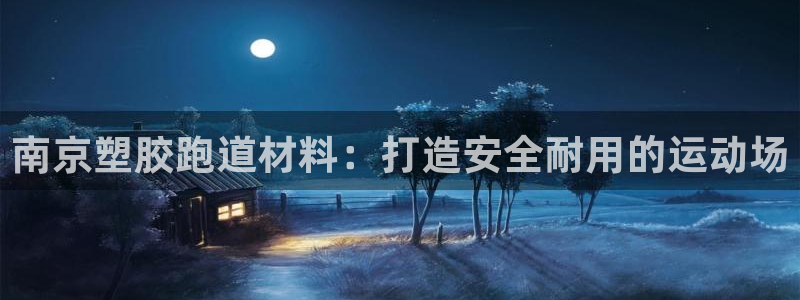 尊龙多少岁：南京塑胶跑道材料：打造安全耐用的运动场