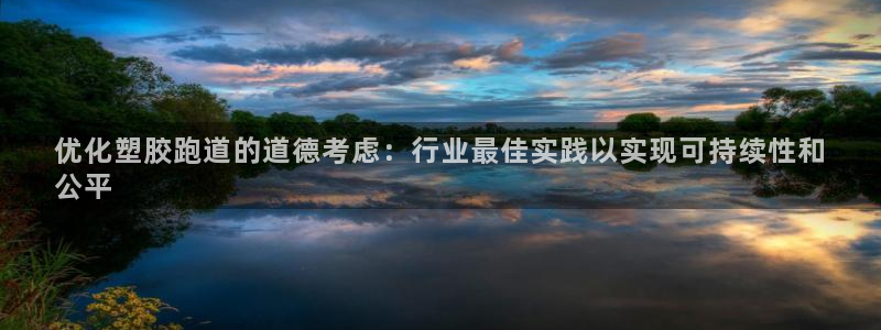 KB88凯时官网：优化塑胶跑道的道德考虑：行业最佳实