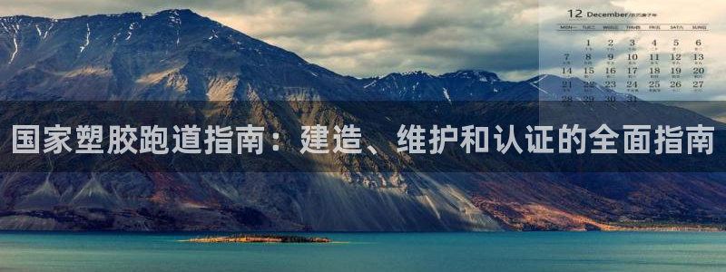 凯时k66官方发布：国家塑胶跑道指南：建造、维护和认证的全面指南