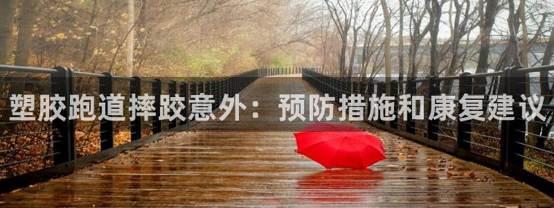 尊龙网址登录官网：塑胶跑道摔跤意外：预防措施和康复建
