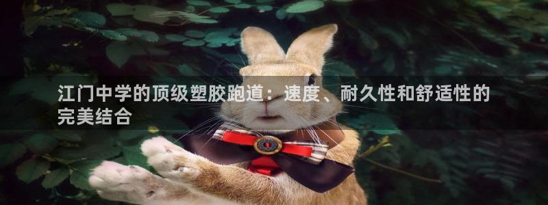 尊龙官网免费下载安装：江门中学的顶级塑胶跑道：速度、耐久性和