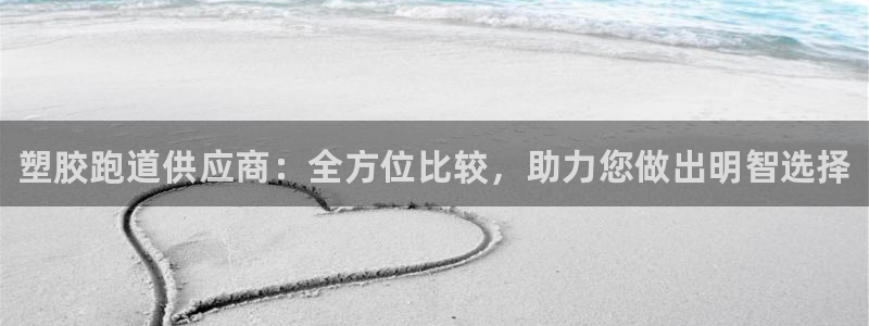 尊龙信息科技有限公司：塑胶跑道供应商：全方位比较，助