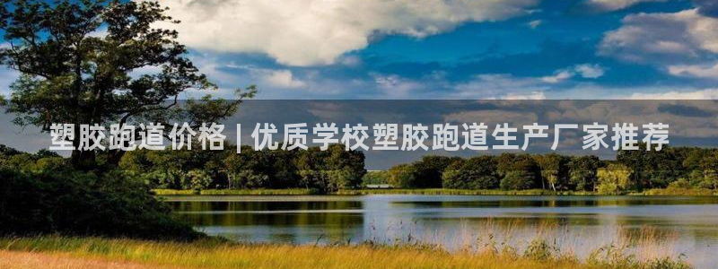 尊龙凯时网站不让提款：塑胶跑道价格 | 优质学校塑胶跑道生产